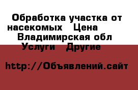 Обработка участка от насекомых › Цена ­ 300 - Владимирская обл. Услуги » Другие   